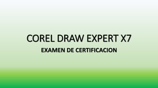 COREL DRAW EXPERT X7
EXAMEN DE CERTIFICACION
 
