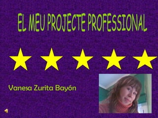 Vanesa Zurita Bayón EL MEU PROJECTE PROFESSIONAL 
