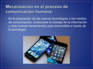• Es la adaptación de las nuevas tecnologías a los medios
de comunicación, evoluciona el manejo de la información
y crea nuevas herramientas para transmitirla a través de
la tecnología
 