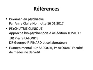 Références
 L’examen en psychiatrie
Par Anne Claire Nonnotte 16 01 2017
 PSYCHIATRIE CLINIQUE
Approche bio-psycho-social...