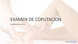 EXAMEN DE COPUTACION
Ana Belén Ramos Yavi
Última diapositiva
 