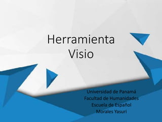 Herramienta
Visio
Universidad de Panamá
Facultad de Humanidades
Escuela de Español
Morales Yasuri
 