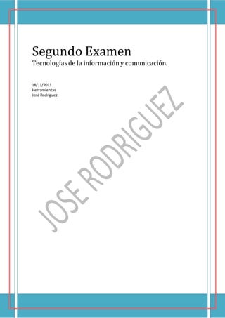 Segundo Examen
Tecnologías de la informacióny comunicación.
18/11/2013
Herramientas
José Rodríguez
 
