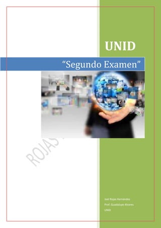 UNID
Joel RojasHernández
Prof.Guadalupe Alvares
UNID
“Segundo Examen”
 