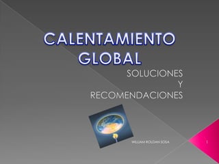 SOLUCIONES  Y  RECOMENDACIONES WILLIAM ROLDAN SOSA 1 CALENTAMIENTO GLOBAL 