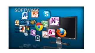 ES EL CONJUNTO DE
PROGRAMAS QUE
PERMITEN REALIZAR
TAREAS,
INVESTIGACIONES.
 