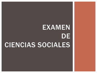 EXAMEN
DE
CIENCIAS SOCIALES

 