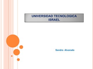 UNIVERSIDAD TECNOLOGICA  ISRAEL Sandra  Alvarado 