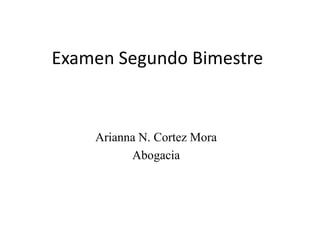 Examen Segundo Bimestre

Arianna N. Cortez Mora
Abogacia

 