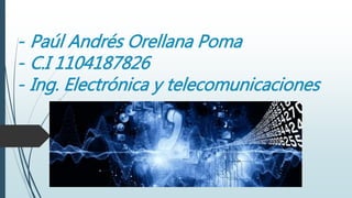- Paúl Andrés Orellana Poma
- C.I 1104187826
- Ing. Electrónica y telecomunicaciones
 