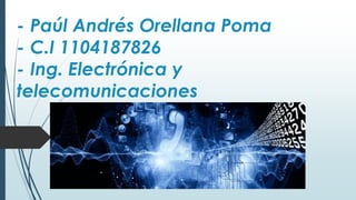 - Paúl Andrés Orellana Poma
- C.I 1104187826
- Ing. Electrónica y
telecomunicaciones
 