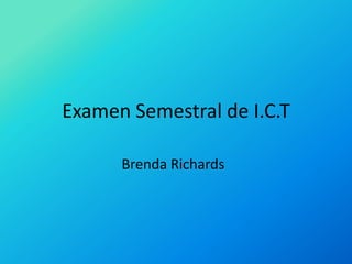 Examen Semestral de I.C.T Brenda Richards 