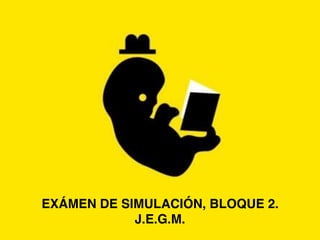EXÁMEN DE SIMULACIÓN, BLOQUE 2.
J.E.G.M.
 