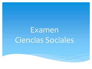 Examen
Ciencias Sociales

 