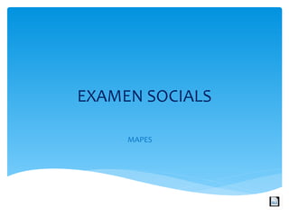 EXAMEN SOCIALS
MAPES

 