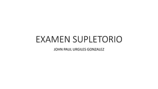 EXAMEN SUPLETORIO
JOHN PAUL URGILES GONZALEZ
 