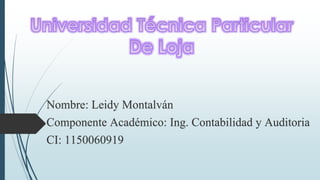 Nombre: Leidy Montalván
Componente Académico: Ing. Contabilidad y Auditoria
CI: 1150060919
 