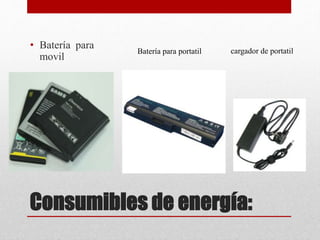 Consumibles de energía:
• Batería para
movil
Batería para portatil cargador de portatil
 