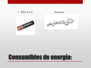 Consumibles de energía:
• Pila AAA Pila Botón
 