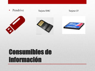 Consumibles de
información
• Pendrive Tarjeta SMC Tarjeta CF
 