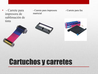 Cartuchos y carretes
• - Carrete para
impresora de
sublimación de
tinta
- Carrete para impresora
matricial
- Carrete para fax
 