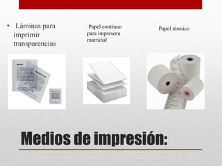 Medios de impresión:
• Láminas para
imprimir
transparencias
Papel continuo
para impresora
matricial
Papel térmico
 