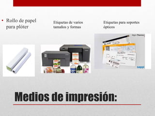 Medios de impresión:
• Rollo de papel
para plóter
Etiquetas de varios
tamaños y formas
Etiquetas para soportes
ópticos
 