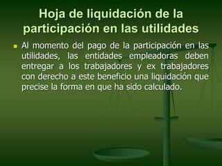 Hoja de liquidación de la
participación en las utilidades
 Al momento del pago de la participación en las
utilidades, las...