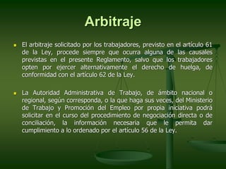 Arbitraje
 El arbitraje solicitado por los trabajadores, previsto en el artículo 61
de la Ley, procede siempre que ocurra...