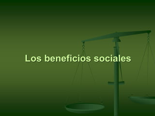Los beneficios sociales
 