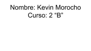 Nombre: Kevin Morocho
Curso: 2 “B”
 