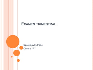 Examen trimestral Carolina Andrade Quinto “A” 