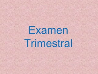 Examen
Trimestral
 