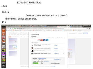 EXAMEN TRIMESTRAL
J.M.J

Beltrán
                      Colocar como comentarista a otros 2
   diferentes de los anteriores.
1º B
 