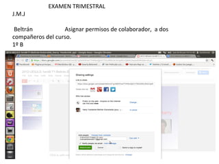 EXAMEN TRIMESTRAL
J.M.J

 Beltrán          Asignar permisos de colaborador, a dos
compañeros del curso.
1º B
 