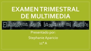 EXAMENTRIMESTRAL
DE MULTIMEDIA
Presentado por:
Stephanie Aparicio
11° A
 