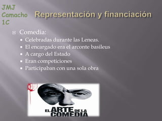 JMJ
Camacho
1C
     Comedia:
         Celebradas durante las Leneas.
         El encargado era el arconte basileus
         A cargo del Estado
         Eran competiciones
         Participaban con una sola obra
 