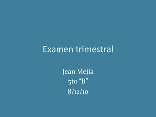 Examen trimestral Jean Mejía  5to “B” 8/12/10 