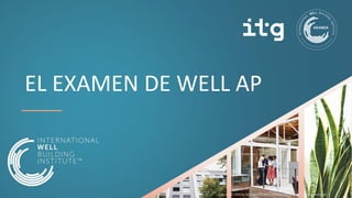 EL EXAMEN DE WELL AP
Copyright© 2020 by International WELL Building Institute PBC. All rights reserved.
 