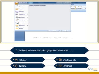 A:  B:  C:  D: 2. Je hebt een nieuwe tekst getypt en kiest voor ….  Sluiten Nieuw Opslaan als Opslaan 