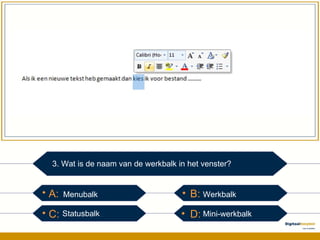 A:  B:  C:  D: 3. Wat is de naam van de werkbalk in het venster?  Menubalk Statusbalk Werkbalk Mini-werkbalk 