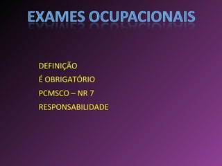 DEFINIÇÃO É OBRIGATÓRIO PCMSCO – NR 7 RESPONSABILIDADE 
