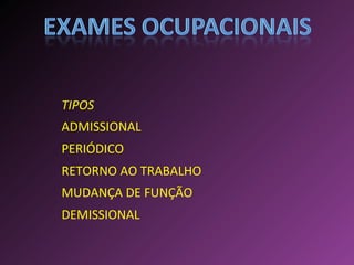 TIPOS ADMISSIONAL PERIÓDICO RETORNO AO TRABALHO MUDANÇA DE FUNÇÃO DEMISSIONAL 