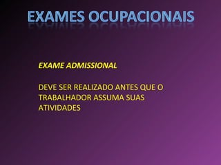 EXAME ADMISSIONAL DEVE SER REALIZADO ANTES QUE O TRABALHADOR ASSUMA SUAS ATIVIDADES 