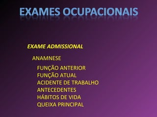 ANAMNESE FUNÇÃO ANTERIOR FUNÇÃO ATUAL ACIDENTE DE TRABALHO ANTECEDENTES HÁBITOS DE VIDA QUEIXA PRINCIPAL EXAME ADMISSIONAL 