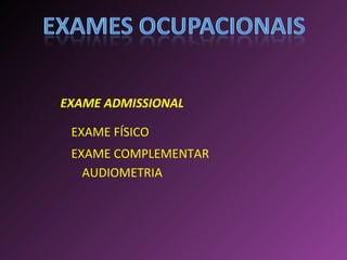 EXAME FÍSICO EXAME COMPLEMENTAR EXAME ADMISSIONAL AUDIOMETRIA 
