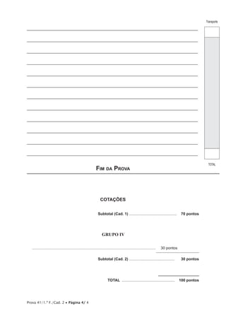 Transporte
TOTAL
Prova 41/1.ª F./Cad. 2 • Página 4/ 4
_________________________________________________________________________________
_________________________________________________________________________________
_________________________________________________________________________________
_________________________________________________________________________________
_________________________________________________________________________________
_________________________________________________________________________________
_________________________________________________________________________________
_________________________________________________________________________________
_________________________________________________________________________________
_________________________________________________________________________________
_________________________________________________________________________________
_________________________________________________________________________________
Fim da Prova
COTAÇÕES
	 Subtotal (Cad. 1) ..............................................  70 pontos
GRUPO IV
	 ......................................................................................................................	 30 pontos
	 Subtotal (Cad. 2) ............................................	 30 pontos
	 TOTAL ...................................................  100 pontos
 