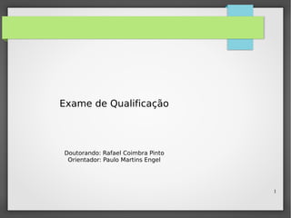 1
Exame de Qualificação
Doutorando: Rafael Coimbra Pinto
Orientador: Paulo Martins Engel
 