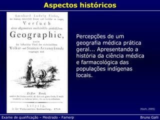 Aspectos históricos Percepções de um geografia médica prática geral... Apresentando a história da ciência médica e farmacológica das populações indígenas locais. (Koch, 2005) 