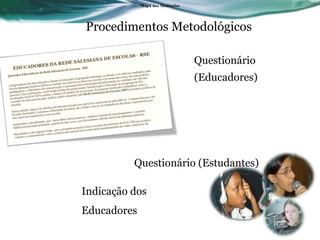 Procedimentos Metodológicos Questionário (Educadores) Mapa das Media ç ões Questionário (Estudantes) Indicação dos Educadores 
